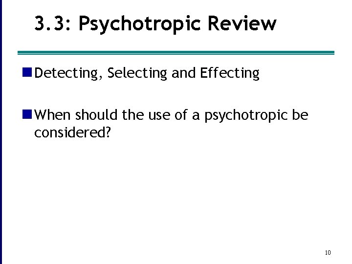 3. 3: Psychotropic Review n Detecting, Selecting and Effecting n When should the use