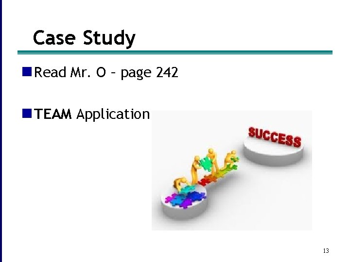 Case Study n Read Mr. O – page 242 n TEAM Application 13 