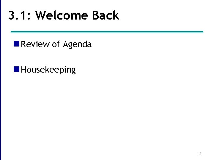 3. 1: Welcome Back n Review of Agenda n Housekeeping 3 