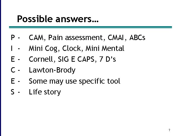 Possible answers… P I E C E S - CAM, Pain assessment, CMAI, ABCs