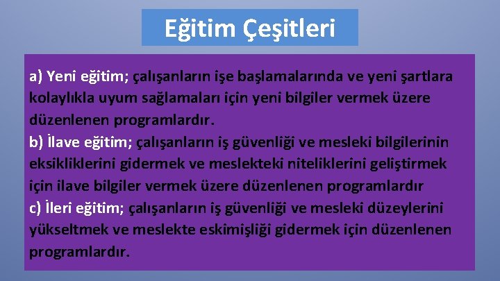 Eğitim Çeşitleri a) Yeni eğitim; çalışanların işe başlamalarında ve yeni şartlara kolaylıkla uyum sağlamaları