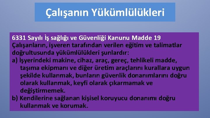 Çalışanın Yükümlülükleri 6331 Sayılı İş sağlığı ve Güvenliği Kanunu Madde 19 Çalışanların, işveren tarafından