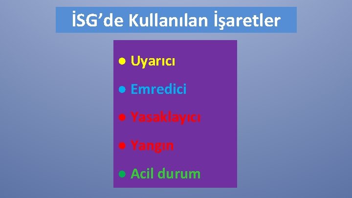 İSG’de Kullanılan İşaretler ● Uyarıcı ● Emredici ● Yasaklayıcı ● Yangın ● Acil durum