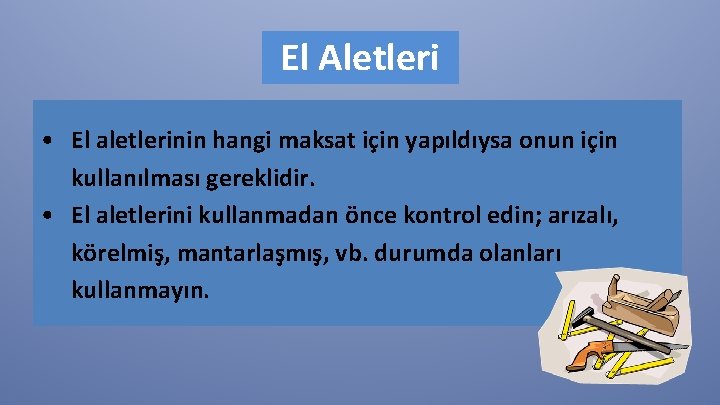 El Aletleri • El aletlerinin hangi maksat için yapıldıysa onun için kullanılması gereklidir. •