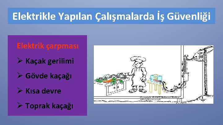 Elektrikle Yapılan Çalışmalarda İş Güvenliği Elektrik çarpması Ø Kaçak gerilimi Ø Gövde kaçağı Ø