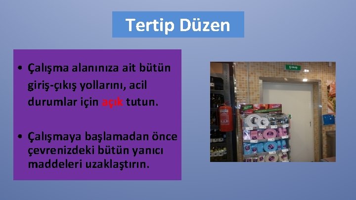 Tertip Düzen • Çalışma alanınıza ait bütün giriş-çıkış yollarını, acil durumlar için açık tutun.