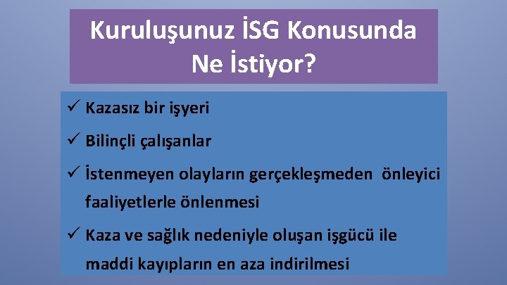 Kuruluşunuz İSG Konusunda Ne İstiyor? ü Kazasız bir işyeri ü Bilinçli çalışanlar ü İstenmeyen