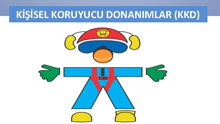 KİŞİSEL KORUYUCU DONANIMLAR (KKD) 