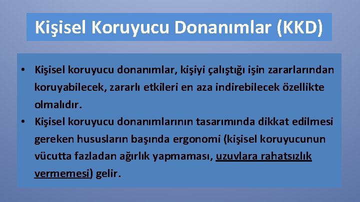 Kişisel Koruyucu Donanımlar (KKD) • Kişisel koruyucu donanımlar, kişiyi çalıştığı işin zararlarından koruyabilecek, zararlı