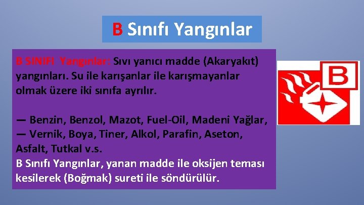 B Sınıfı Yangınlar B SINIFI Yangınlar: Sıvı yanıcı madde (Akaryakıt) yangınları. Su ile karışanlar