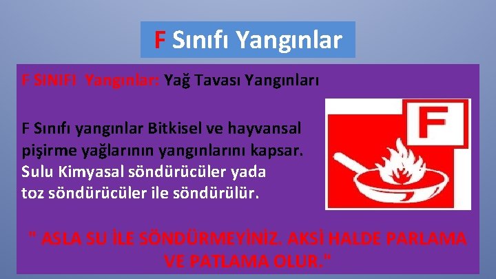 F Sınıfı Yangınlar F SINIFI Yangınlar: Yağ Tavası Yangınları F Sınıfı yangınlar Bitkisel ve