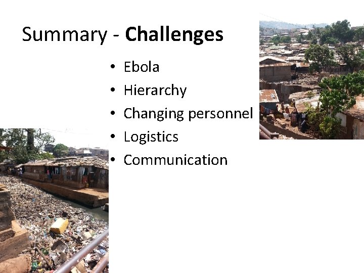 Summary - Challenges • • • Ebola Hierarchy Changing personnel Logistics Communication 