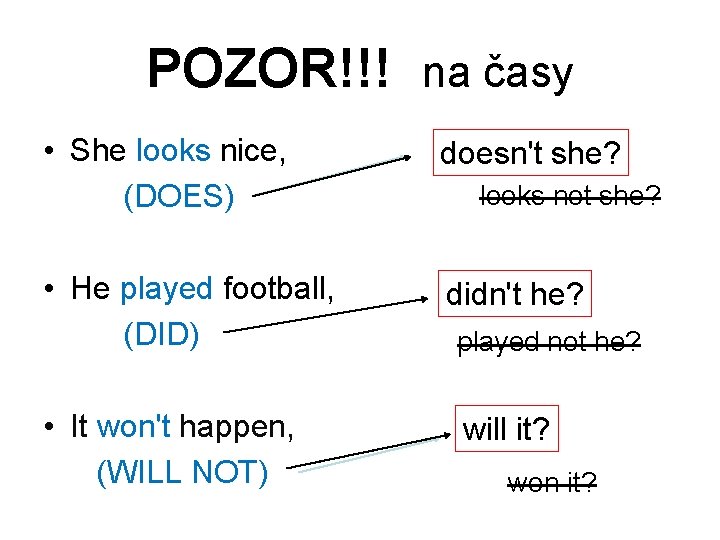 POZOR!!! na časy • She looks nice, (DOES) doesn't she? • He played football,