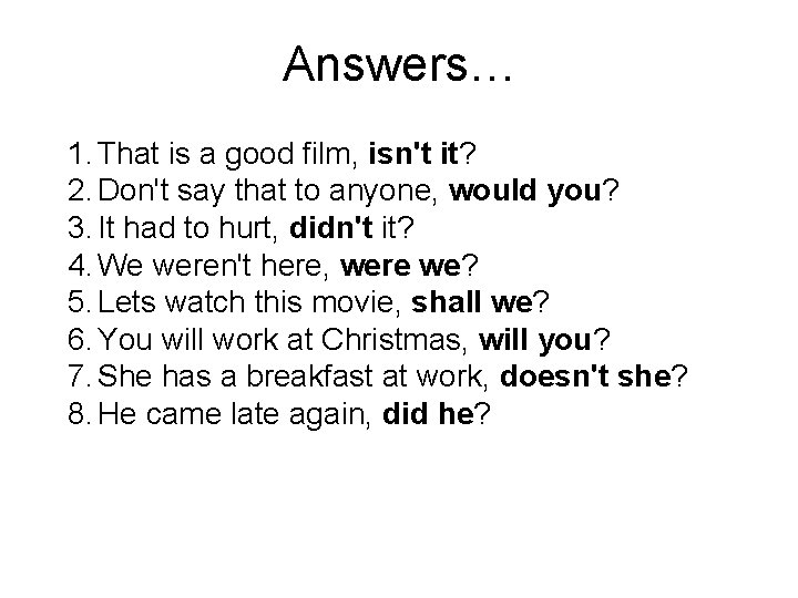 Answers… 1. That is a good film, isn't it? 2. Don't say that to