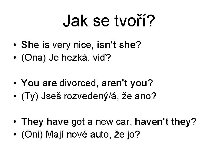 Jak se tvoří? • She is very nice, isn't she? • (Ona) Je hezká,