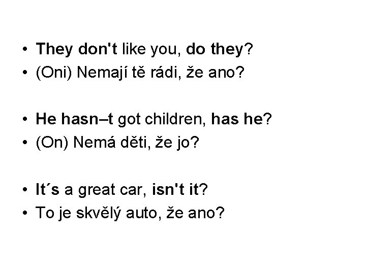  • They don't like you, do they? • (Oni) Nemají tě rádi, že