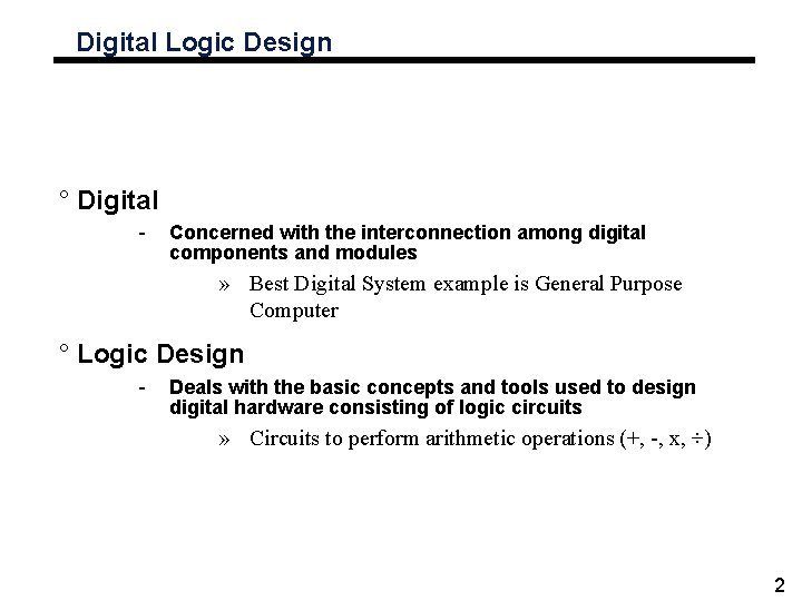 Digital Logic Design ° Digital - Concerned with the interconnection among digital components and