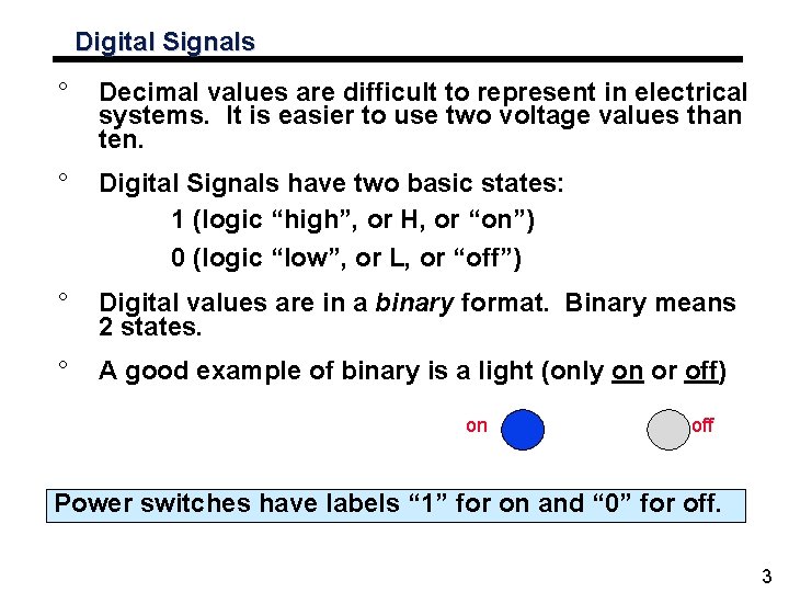 Digital Signals ° Decimal values are difficult to represent in electrical systems. It is