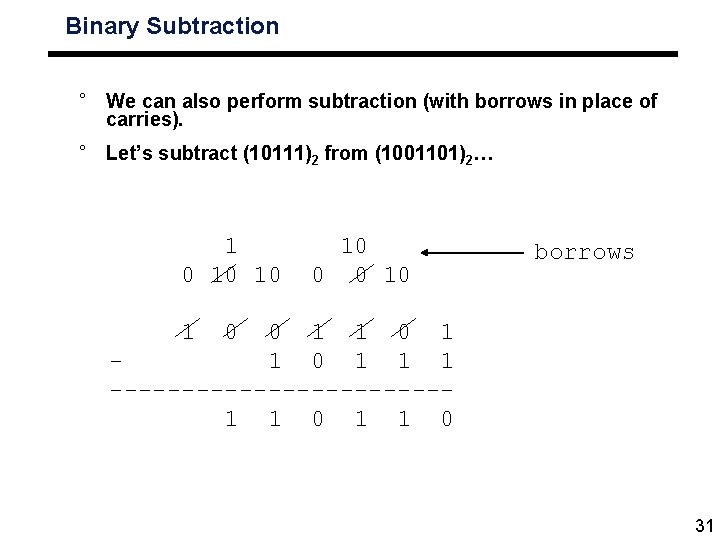 Binary Subtraction ° We can also perform subtraction (with borrows in place of carries).