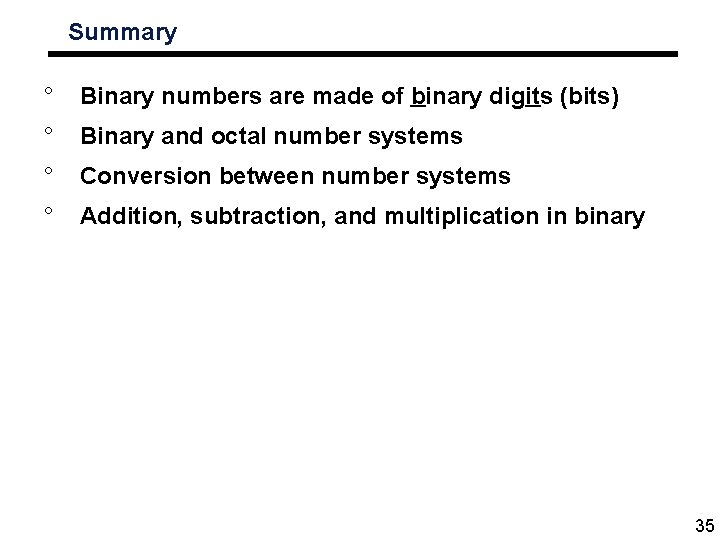 Summary ° Binary numbers are made of binary digits (bits) ° Binary and octal