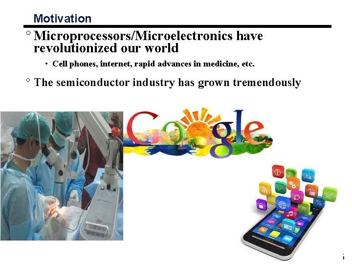 Motivation ° Microprocessors/Microelectronics have revolutionized our world • Cell phones, internet, rapid advances in