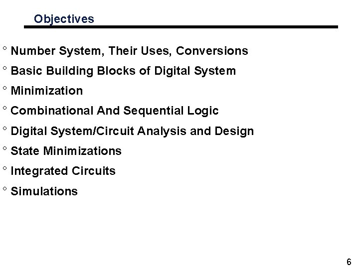 Objectives ° Number System, Their Uses, Conversions ° Basic Building Blocks of Digital System