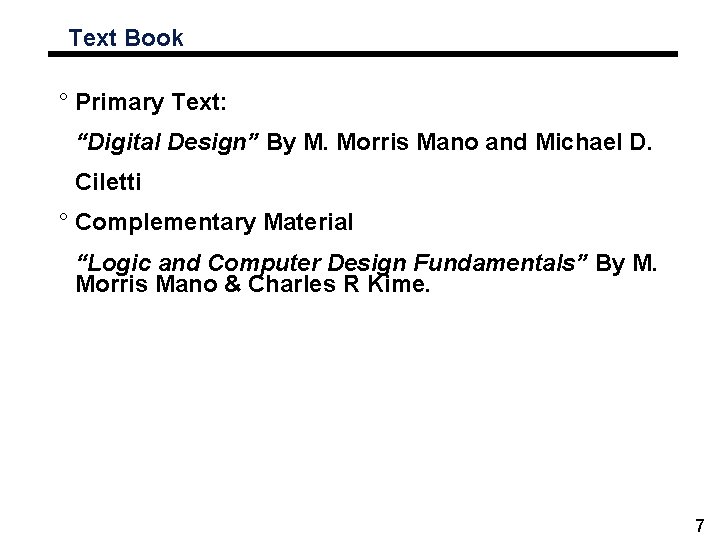 Text Book ° Primary Text: “Digital Design” By M. Morris Mano and Michael D.