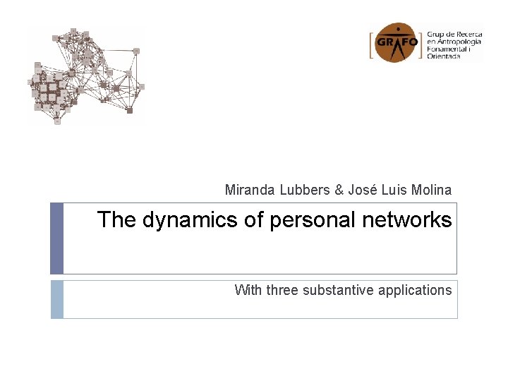 Miranda Lubbers & José Luis Molina The dynamics of personal networks With three substantive