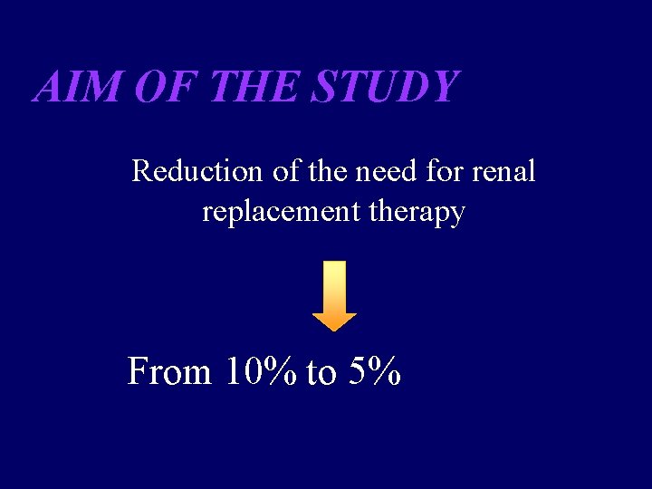 AIM OF THE STUDY Reduction of the need for renal replacement therapy From 10%