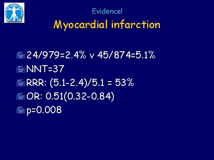 Evidence! Myocardial infarction 724/979=2. 4% v 45/874=5. 1% 7 NNT=37 7 RRR: (5. 1