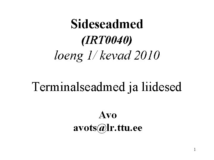 Sideseadmed (IRT 0040) loeng 1/ kevad 2010 Terminalseadmed ja liidesed Avo avots@lr. ttu. ee