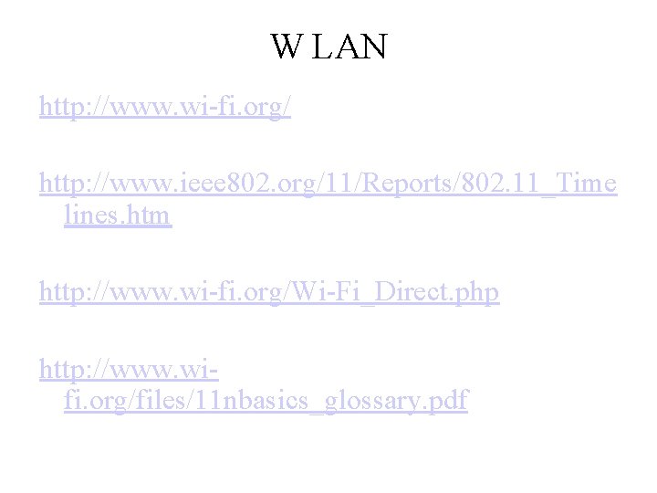 W LAN http: //www. wi-fi. org/ http: //www. ieee 802. org/11/Reports/802. 11_Time lines. htm