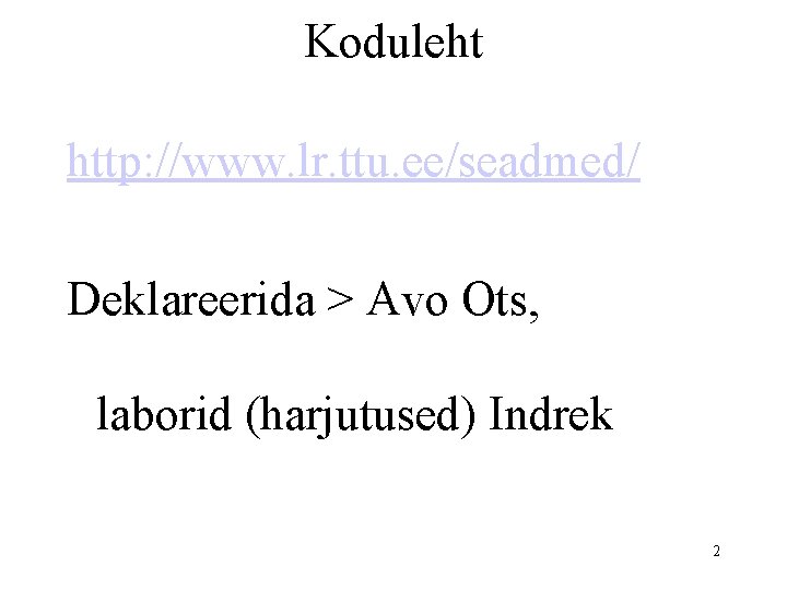 Koduleht http: //www. lr. ttu. ee/seadmed/ Deklareerida > Avo Ots, laborid (harjutused) Indrek 2