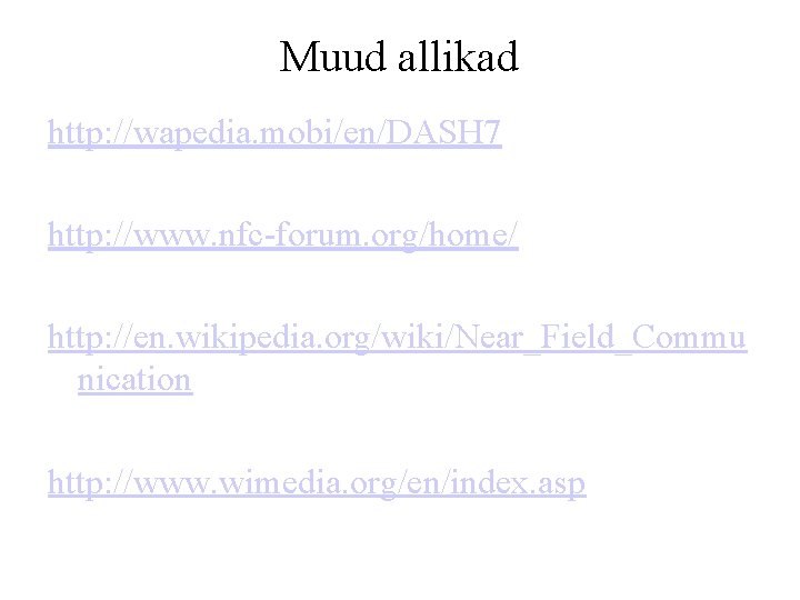 Muud allikad http: //wapedia. mobi/en/DASH 7 http: //www. nfc-forum. org/home/ http: //en. wikipedia. org/wiki/Near_Field_Commu