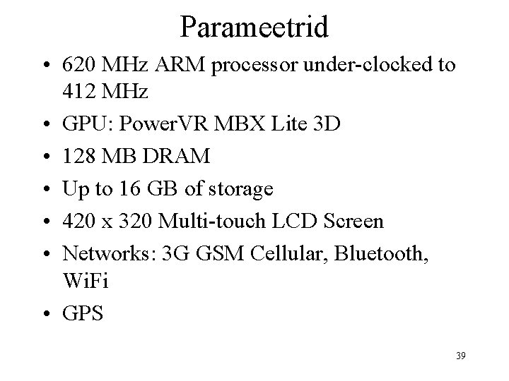 Parameetrid • 620 MHz ARM processor under-clocked to 412 MHz • GPU: Power. VR