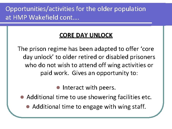 Opportunities/activities for the older population at HMP Wakefield cont…. CORE DAY UNLOCK The prison