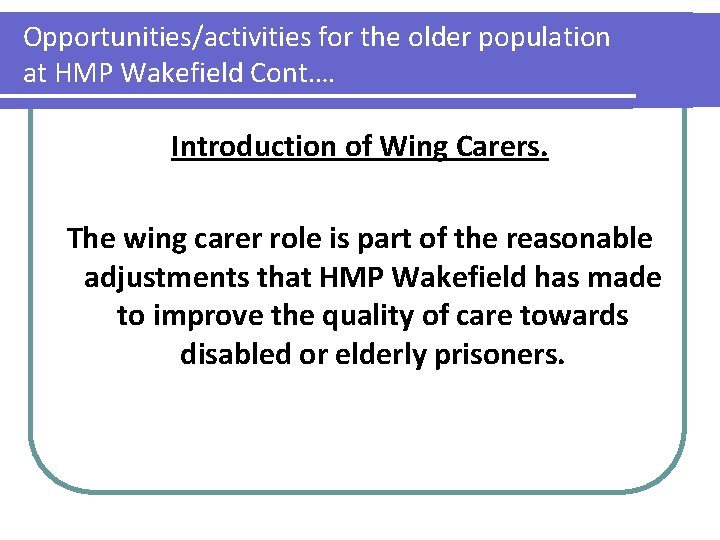 Opportunities/activities for the older population at HMP Wakefield Cont…. Introduction of Wing Carers. The