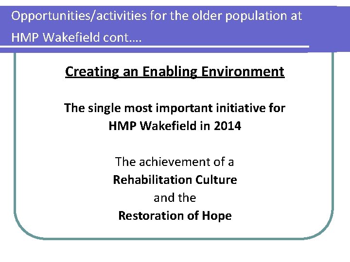 Opportunities/activities for the older population at HMP Wakefield cont…. Creating an Enabling Environment The