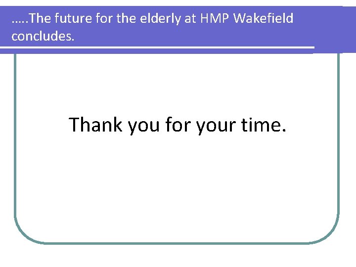 …. . The future for the elderly at HMP Wakefield concludes. Thank you for