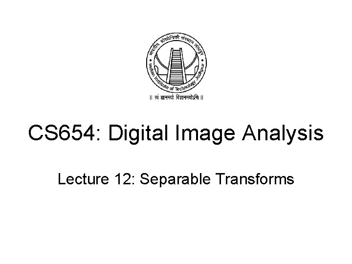 CS 654: Digital Image Analysis Lecture 12: Separable Transforms 