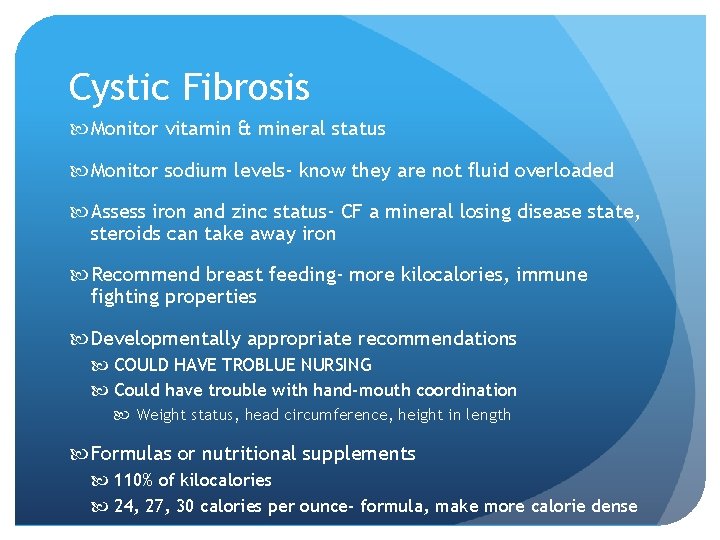 Cystic Fibrosis Monitor vitamin & mineral status Monitor sodium levels- know they are not