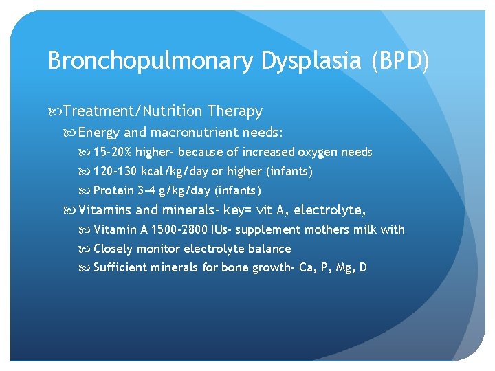 Bronchopulmonary Dysplasia (BPD) Treatment/Nutrition Therapy Energy and macronutrient needs: 15 -20% higher- because of