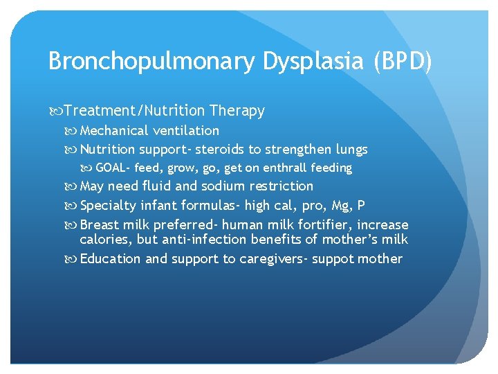 Bronchopulmonary Dysplasia (BPD) Treatment/Nutrition Therapy Mechanical ventilation Nutrition support- steroids to strengthen lungs GOAL-