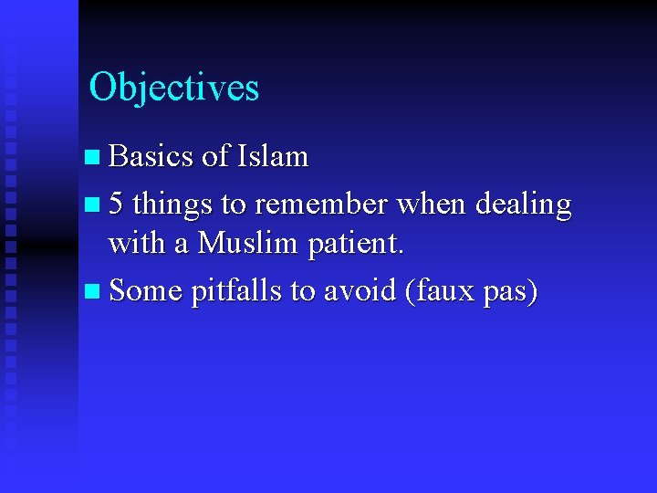 Objectives n Basics of Islam n 5 things to remember when dealing with a