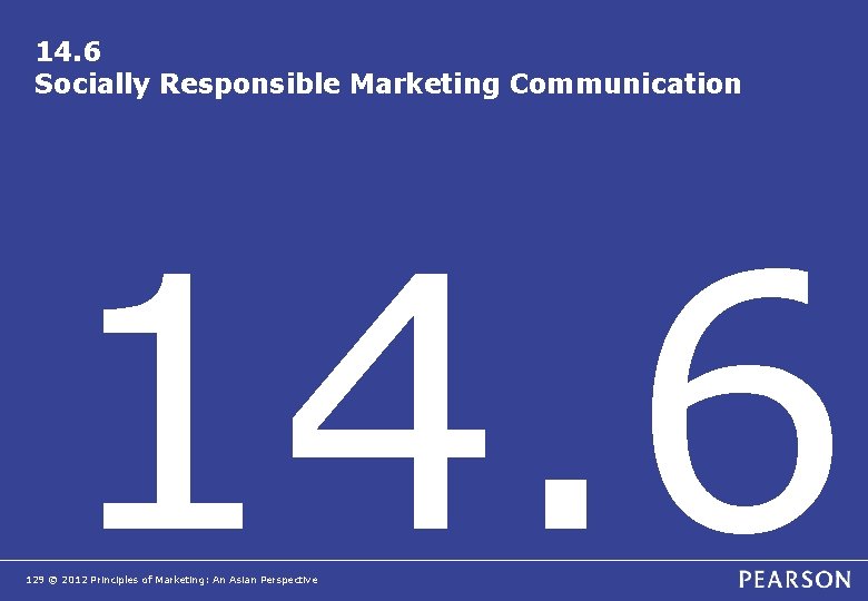 14. 6 Socially Responsible Marketing Communication 14. 6 129 © 2012 Principles of Marketing: 14. 6 Socially Responsible Marketing Communication 14. 6 129 © 2012 Principles of Marketing: