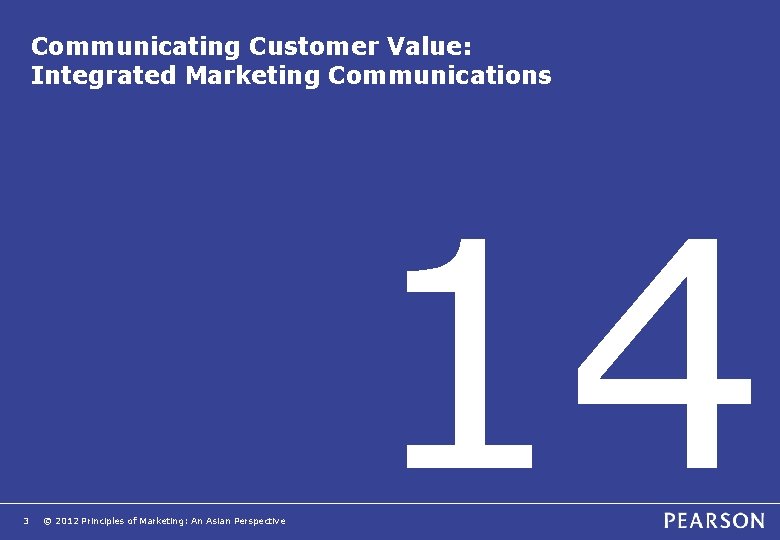 Communicating Customer Value: Integrated Marketing Communications 3 © 2012 Principles of Marketing: An Asian Communicating Customer Value: Integrated Marketing Communications 3 © 2012 Principles of Marketing: An Asian
