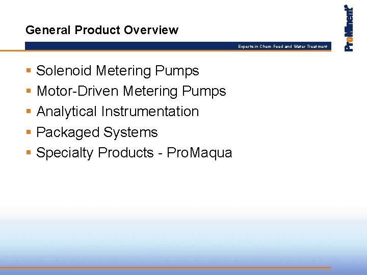 General Product Overview Experts in Chem-Feed and Water Treatment § Solenoid Metering Pumps §