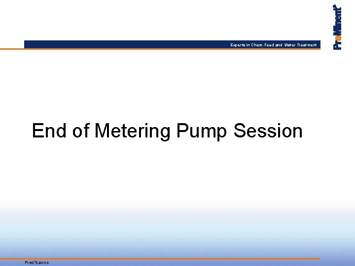 Experts in Chem-Feed and Water Treatment End of Metering Pump Session Frei/Sanns 