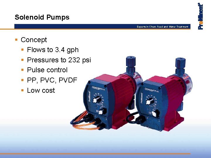 Solenoid Pumps Experts in Chem-Feed and Water Treatment § Concept § Flows to 3.