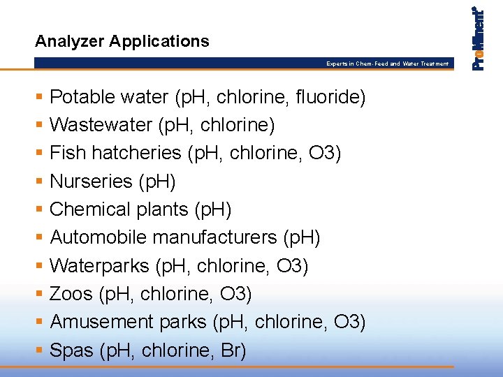 Analyzer Applications Experts in Chem-Feed and Water Treatment § Potable water (p. H, chlorine,